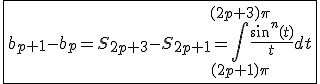 3$\fbox{b_{p+1}-b_p=S_{2p+3}-S_{2p+1}=\int_{(2p+1)\pi}^{(2p+3)\pi}\frac{sin^n(t)}{t}dt}